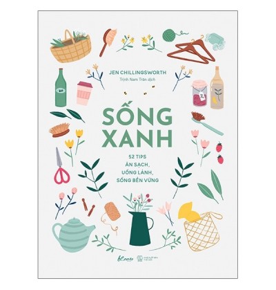SỐNG XANH - 52 TIPS ĂN SẠCH, UỐNG LÀNH, SỐNG BỀN VỮNG
