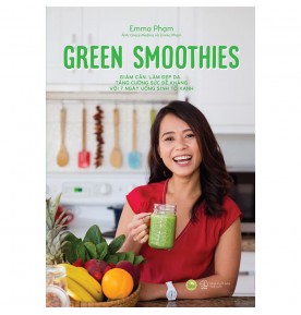 Green Smoothies - Giảm Cân, Làm Đẹp Da, Tăng Cường Sức Đề Kháng Với 7 Ngày Uống Sinh Tố Xanh