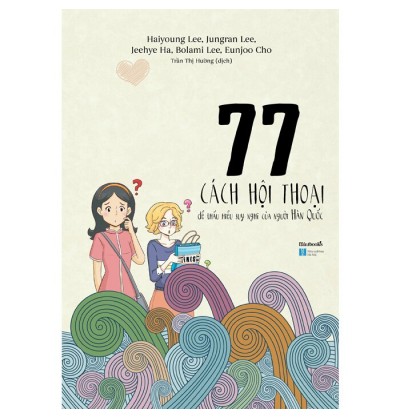 77 CÁCH HỘI THOẠI ĐỂ THẤU HIỂU SUY NGHĨ CỦA NGƯỜI HÀN QUỐC