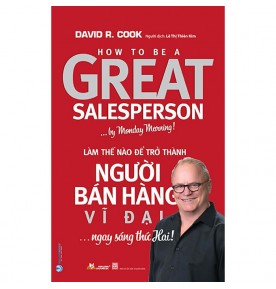 LÀM THẾ NÀO ĐỂ TRỞ THÀNH NGƯỜI BÁN HÀNG VĨ ĐẠI ....NGAY SÁNG THỨ HAI!