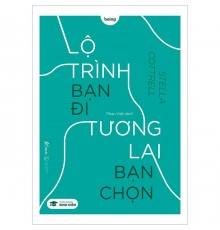 LỘ TRÌNH BẠN ĐI TƯƠNG LAI BẠN CHỌN