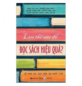 LÀM THẾ NÀO ĐỂ ĐỌC SÁCH HIỆU QUẢ