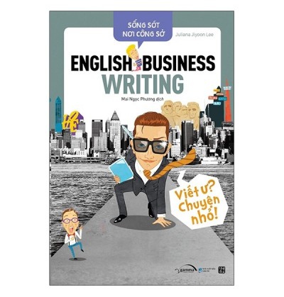 SỐNG SÓT NƠI CÔNG SỞ: ENGLISH BUSINESS WRITING - VIẾT Ư? CHUYỆN NHỎ!