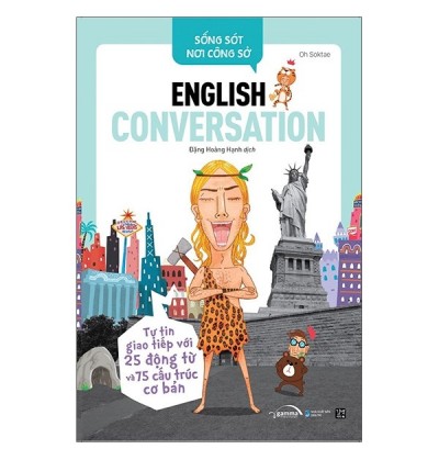 SỐNG SÓT NƠI CÔNG SỞ: ENGLISH CONVERSATION - TỰ TIN GIAO TIẾP VỚI 25 ĐỘNG TỪ VÀ 75 CẤU TRÚC CƠ BẢN