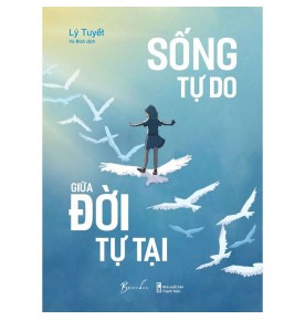 SỐNG TỰ DO GIỮA ĐỜI TỰ TẠI 